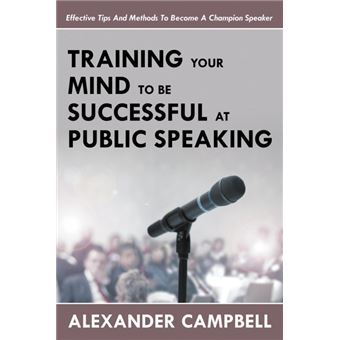 Training Your Mind To Be Successful At Public Speaking - 1