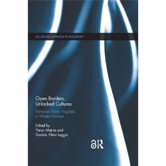 Open Borders, Unlocked Cultures Romanian Roma Migrants In Western Europe Routledge Advances In Sociology - 1