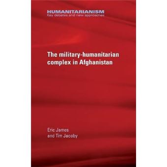 The Militaryhumanitarian Complex In Afghanistan Humanitarianism Key Debates And New Approaches - 1
