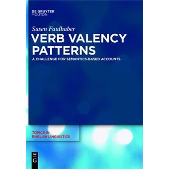 Verb Valency Patterns A Challenge For Semanticsbased Accounts 71 Topics In English Linguistics Tiel, 71 - 1