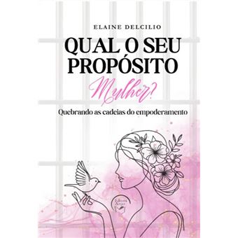 Qual O Seu Propósito Mulher ?: Quebrando As Cadeias Do Empoderamento - 1