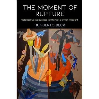 The Moment Of Rupture Historical Consciousness In Interwar German Thought Intellectual History Of The Modern Age - 1