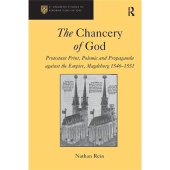 The Chancery Of God Protestant Print, Polemic And Propaganda Against The Empire, Magdeburg 15461551 St Andrews Studies In Reformation History - 1
