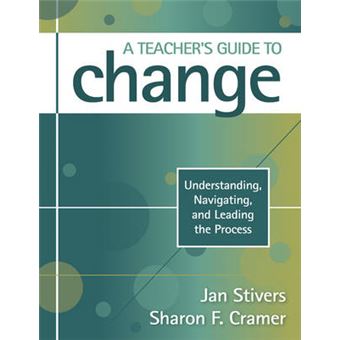 A Teacher's Guide to Change - Understanding, Navigating, and Leading the Process - Paperback - 2009 - 1