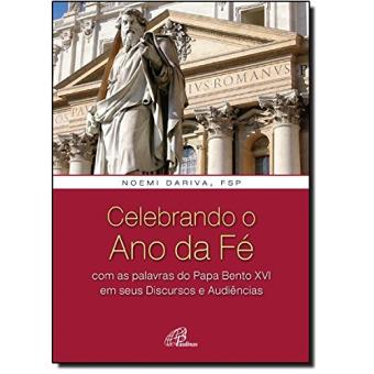 Celebrando o Ano da Fé. Com as Palavras do Papa Bento XVI e Seus Discursos e Audiências - 1