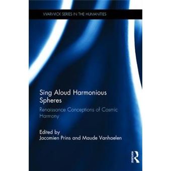 Sing Aloud Harmonious Spheres Renaissance Conceptions Of Cosmic Harmony Warwick Series In The Humanities - 1