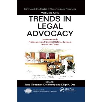 Trends In Legal Advocacy Interviews With Prosecutors And Criminal Defense Lawyers Across The Globe, Volume One Interviews With Global Leaders In Policing, Courts, And Prisons - 1
