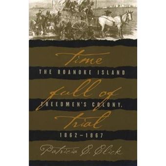 Time Full of Trial - The Roanoke Island Freedmen's Colony 1862-1867 - Paperback - 2001 - 1