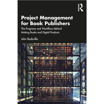 Project Management for Book Publishers: The Programs and Workflows Behind Making Books and Digital Products - 1