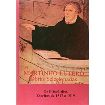 Obras Selecionadas. Os Primórdios Escritos De 1517 À 1519 - 1