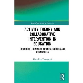 Activity Theory And Collaborative Intervention In Education Expanding Learning In Japanese Schools And Communities Routledge Research In Education - 1
