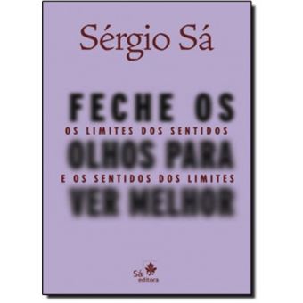 Feche Os Olhos Para Ver Melhor - Os Limites Dos Sentidos E O - 1