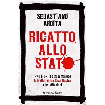 Ricatto allo Stato. Il «41 bis», le stragi mafiose, la trattativa fra Cosa Nostra e le istituzioni | Sebastiano Ardita - 1