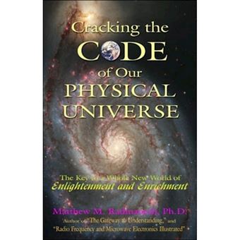 Cracking The Code of Our Physical Universe: The Key to a World of Enlightenment and Enrichment - Paperback - 2006 - 1