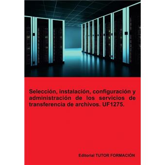 Selección, Instalación, Configuración Y Administración De Los Servidores De Transferencia De Archivos. Uf1275 - 1