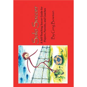 Solo Soccer - A Self-Teaching Soccer Guide for Players, Parents, and Coaches - Hardback - 2013 - 1