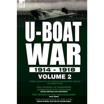 U-Boat War 1914-1918 - Volume 2-Three Accounts of German Submarines During the Great War: The Journal of Submarine Commander Von Forstner, the Voyage of the Deutschland & the Adventures of the U-202 - Hardback - 2010 - 1