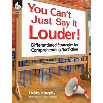 You Can't Just Say It Louder! Differentiated Strat. for Comprehending Nonfiction - 1