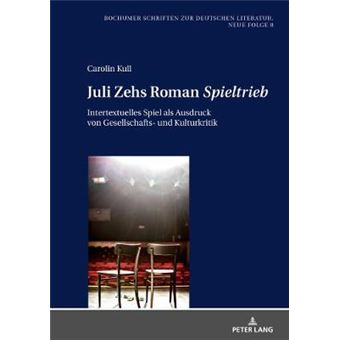 Juli Zehs Roman Spieltrieb Intertextuelles Spiel Als Ausdruck Von Gesellschafts Und Kulturkritik 8 Bochumer Schriften Zur Deutschen Literatur Neue Folge - 1