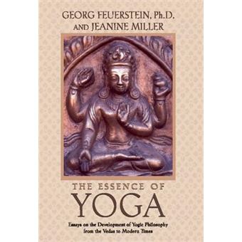 The Essence of Yoga : Essays on the Development of Yogic Philosophy from the Vedas to Modern Times - 1