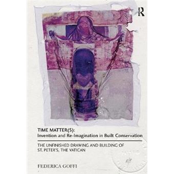 Time Matters Invention And Reimagination In Built Conservation Invention And Reimagination In Built Conservation  The Unfinished Drawing And Building Of St Peter'S, The Vatican - 1