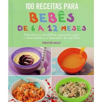 100 Receitas Para Bebes De 6 A 12 Meses. Papinhas E Comidinhas Essenciais Para O Crescimento - 1