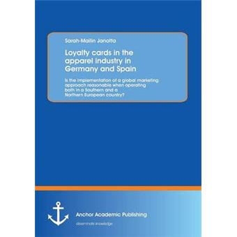 Loyalty Cards in the Apparel Industry in Germany and Spain - Is the Implementation of a Global Marketing Approach Reasonable When Operating Both in A S - Paperback / softback - 2013 - 1