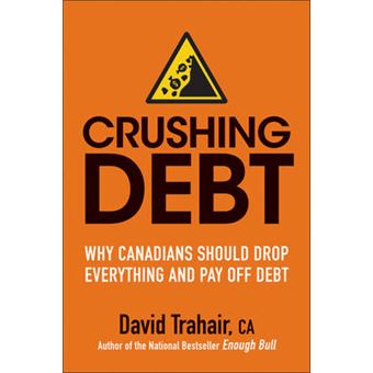 Crushing Debt - Why Canadians Should Drop Everything and Pay Off Debt - Paperback - 2013 - 1