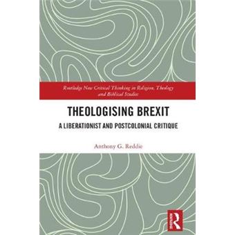 Theologising Brexit A Liberationist And Postcolonial Critique Routledge New Critical Thinking In Religion, Theology And Biblical Studies - 1