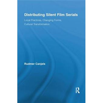 Distributing Silent Film Serials Local Practices, Changing Forms, Cultural Transformation Routledge Advances In Film Studies - 1