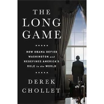 The Long Game How Obama Defied Washington And Redefined America'S Role In The World - 1