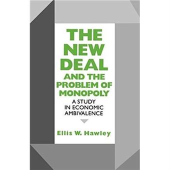 The New Deal And The Problem Of Monopoly By Ellis W. Hawley - 1