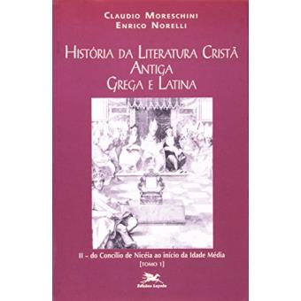 História da Literatura Cristã Antiga Grega e Latina II/A. do Concílio de Niceia Ao Início da Idade Média - 1