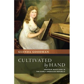 Cultivated by Hand: Amateur Musicians in the Early American Republic - 1