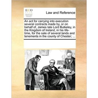 "An ACT for Carrying Into Execution Several Contracts Made By, or on Behalf Of, James Late Lord Bulkeley, in the Kingdom of Ireland, in His Life-Time, for the Sale of Several Lands and Tenements in the County of Chester; ... - Paperback / softback - 2010" - 1