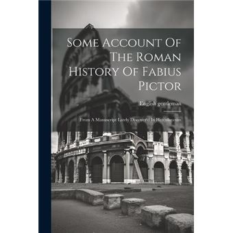 Some Account Of The Roman History Of Fabius Pictor From A Manuscript Lately Discoverd In Herculaneum - 1