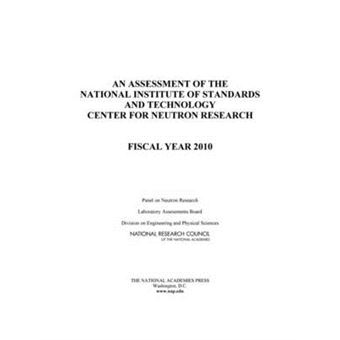An Assessment of the National Institute of Standards and Technology Center for Neutron Research - Fiscal Year 2010 - Paperback - 2010 - 1