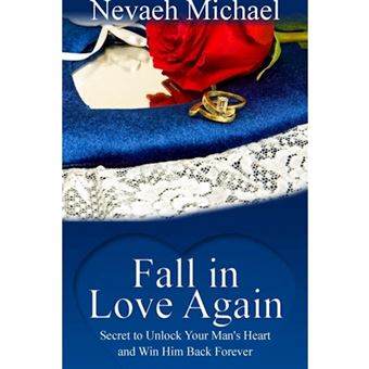 Fall in Love Again: Secret to Unlock Your Man's Heart and Win Him Back Forever - Paperback - 2013 - 1