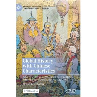 Global History With Chinese Characteristics Autocratic States Along The Silk Road In The Decline Of The Spanish And Qing Empires 16801796 Palgrave Studies In Comparative Global History - 1
