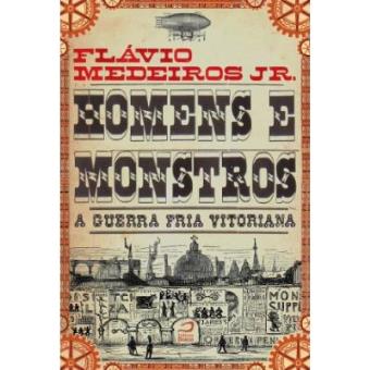 Homens E Monstros. A Guerra Fria Vitoriana - 1