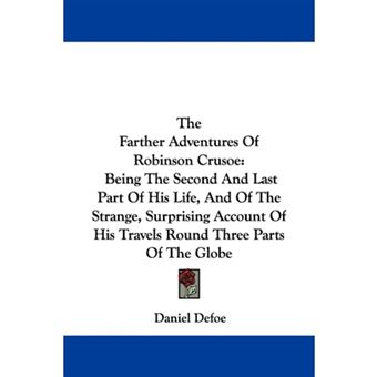 The Farther Adventures of Robinson Crusoe - Being the Second and Last Part of His Life, and of the Strange, Surprising Account of His Travels Round Three Parts of the Globe - Paperback - 2007 - 1
