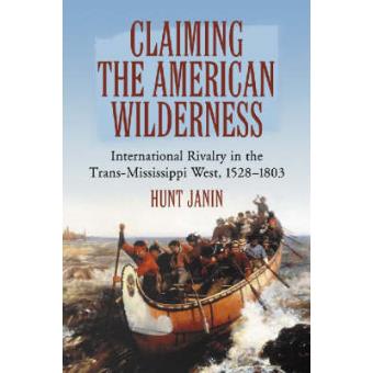 Claiming the American Wilderness - International Rivalry in the Trans-Mississippi West, 1528-1803 - Paperback - 2006 - 1