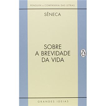 Sobre a brevidade da vida / Sobre a firmeza do sábio - Sêneca