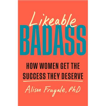 Likeable Badass: How Women Get the Success They Deserve - 1