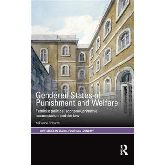 Gendered States Of Punishment And Welfare Feminist Political Economy, Primitive Accumulation And The Law Ripe Series In Global Political Economy - 1
