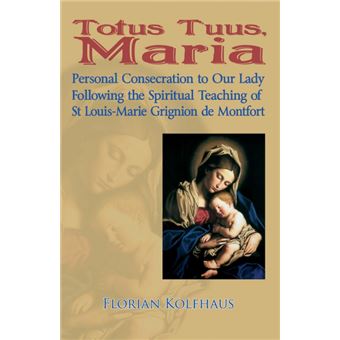 Totus Tuus - Personal Consecrecration to Our Lady Following the Spiritual Teaching of St Louis Grignion De Montfort - Paperback - 2014 - 1