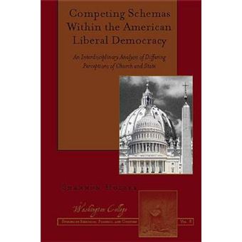 Competing Schemas Within The American Liberal Democracy An Interdisciplinary Analysis Of Differing Perceptions Of Church And State 8 Washington College Studies In Religion, Politics, And Culture - 1