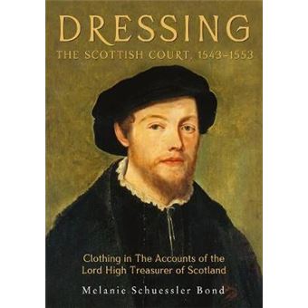 Dressing The Scottish Court, 1543-1553 - Clothing In The Accounts Of The Lord High Treasurer Of Scotland - 1