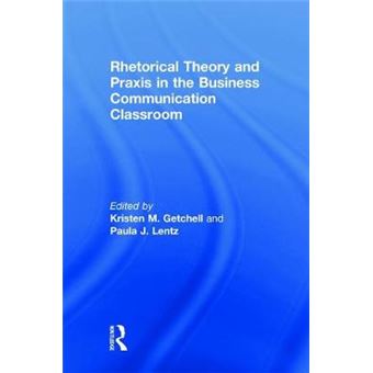 Rhetorical Theory And Praxis In The Business Communication Classroom - 1