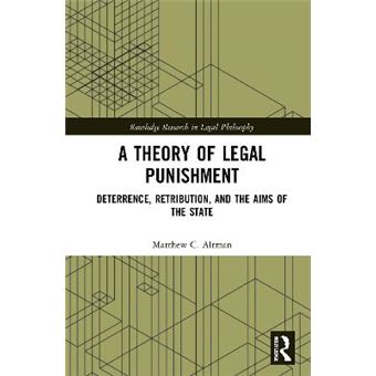 A Theory Of Legal Punishment Deterrence, Retribution, And The Aims Of The State Routledge Research In Legal Philosophy - 1